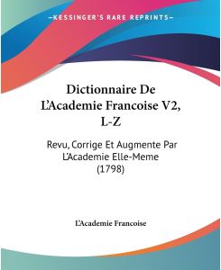 Dictionnaire De L'Academie Francoise V2, L-Z Revu, Corrige Et Augmente Par L'Academie Elle-Meme (1798) - L'Academie Francoise
