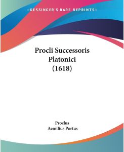 Procli Successoris Platonici (1618) - Proclus, Aemilius Portus