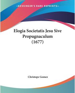 Elogia Societatis Jesu Sive Propugnaculum (1677) - Christope Gomez