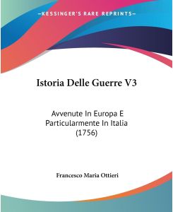 Istoria Delle Guerre V3 Avvenute In Europa E Particularmente In Italia (1756) - Francesco Maria Ottieri
