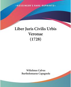 Liber Juris Civilis Urbis Veronae (1728) - Wilielmus Calvus, Bartholomaeus Capagnola