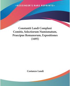 Constantii Landi Complani Comitis, Selectiorum Numismatum, Praecipue Romanorum, Expositiones (1695) - Costanzo Landi