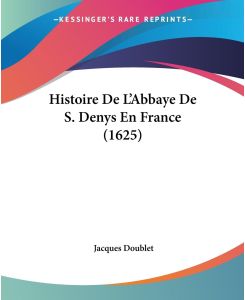 Histoire De L'Abbaye De S. Denys En France (1625) - Jacques Doublet