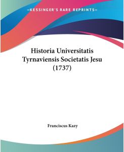 Historia Universitatis Tyrnaviensis Societatis Jesu (1737) - Franciscus Kazy