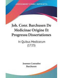 Joh. Conr. Barchusen De Medicinae Origine Et Progressu Dissertationes In Quibus Medicorum (1723) - Joannes Conradus Barchusen