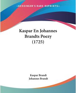 Kaspar En Johannes Brandts Poezy (1725) - Kaspar Brandt, Johannes Brandt