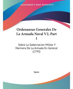 Ordenanzas Generales De La Armada Naval V2, Part 1 Sobre La Gobernacion Militar Y Marinera De La Armada En General (1793) - Spain