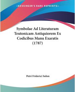 Symbolae Ad Literaturam Teutonicam Antiquiorem Ex Codicibus Manu Exaratis (1787) - Petri Friderici Suhm