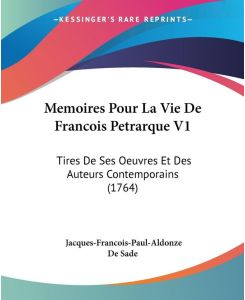 Memoires Pour La Vie De Francois Petrarque V1 Tires De Ses Oeuvres Et Des Auteurs Contemporains (1764) - Jacques-Francois-Paul-Aldonze De Sade