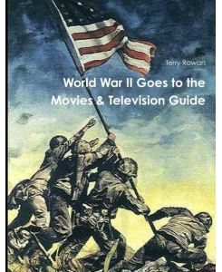 WOrld War II Goes to the Movies & Television Guide - Terry Rowan