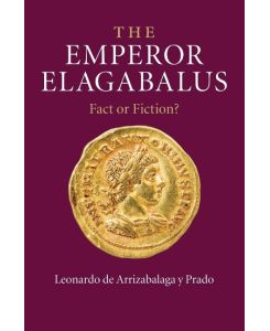 The Emperor Elagabalus Fact or Fiction? - Leonardo de Arrizabalaga y. Prado