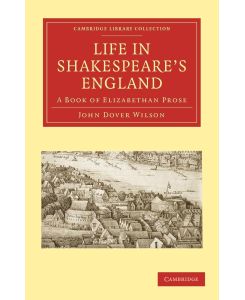 Life in Shakespeare's England A Book of Elizabethan Prose - John Dover Wilson, John Dover Wilson, Dover Wilson John