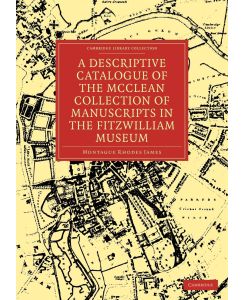A Descriptive Catalogue of the McClean Collection of Manuscripts in the Fitzwilliam Museum - Montague Rhodes James, James Montague Rhodes