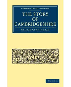 The Story of Cambridgeshire - William Cunningham, W. Cunningham