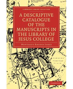 A Descriptive Catalogue of the Manuscripts in the Library of Jesus College - Montague Rhodes James, James Montague Rhodes