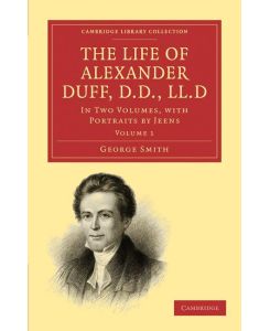 The Life of Alexander Duff, D. D. , LL. D - George Smith, Smith George