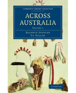 Across Australia - Volume 1 - Baldwin Spencer, G. J. Gillen