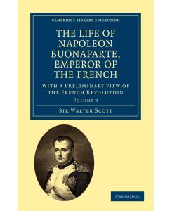 The Life of Napoleon Buonaparte, Emperor of the French With a Preliminary View of the French Revolution - Walter Scott