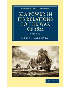Sea Power in Its Relations to the War of 1812 - Volume 2 - Alfred Thayer Mahan