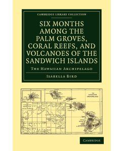 Six Months Among the Palm Groves, Coral Reefs, and Volcanoes of the Sandwich Islands - Isabella Bird