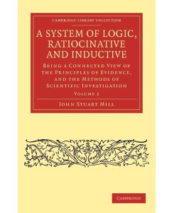 A System of Logic, Ratiocinative and Inductive - Volume 2 - John Stuart Mill