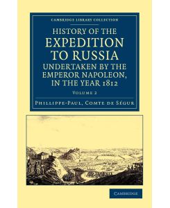 History of the Expedition to Russia, Undertaken by the Emperor Napoleon, in the Year 1812 - Phillippe-Paul Comte De S. Gur, Phillippe-Paul Comte De Segur