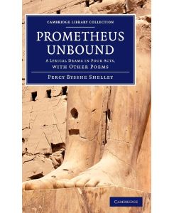 Prometheus Unbound A Lyrical Drama in Four Acts, with Other Poems - Percy Bysshe Shelley