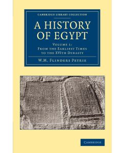 A History of Egypt Volume 1, from the Earliest Times to the Xvith Dynasty - William Matthew Flinders Petrie