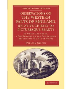 Observations on the Western Parts of England, Relative Chiefly to Picturesque Beauty To Which Are Added, a Few Remarks on the Picturesque Beauties of - William Gilpin
