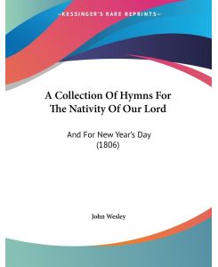 A Collection Of Hymns For The Nativity Of Our Lord And For New Year's Day (1806) - John Wesley