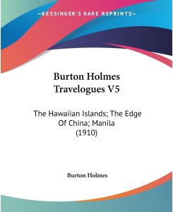 Burton Holmes Travelogues V5 The Hawaiian Islands; The Edge Of China; Manila (1910) - Burton Holmes