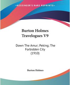 Burton Holmes Travelogues V9 Down The Amur; Peking; The Forbidden City (1910) - Burton Holmes