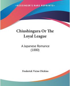 Chiushingura Or The Loyal League A Japanese Romance (1880) - Frederick Victor Dickins
