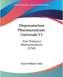 Dispensatorium Pharmaceuticum Universale V1 Sive Thesaurus Medicamentorum (1764) - Daniel Wilhelm Triller