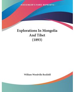 Explorations In Mongolia And Tibet (1893) - William Woodville Rockhill