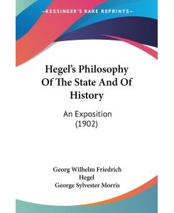 Hegel's Philosophy Of The State And Of History An Exposition (1902) - Georg Wilhelm Friedrich Hegel