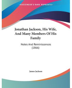 Jonathan Jackson, His Wife, And Many Members Of His Family Notes And Reminiscences (1866) - James Jackson
