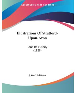 Illustrations Of Stratford-Upon-Avon And Its Vicinity (1828) - J. Ward Publisher