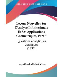 Lecons Nouvelles Sur L'Analyse Infinitesimale Et Ses Applications Geometriques, Part 3 Questions Analytiques Classiques (1897) - Huges Charles Robert Meray