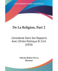 De La Religion, Part 2 Consideree Dans Ses Rapports Avec L'Ordre Politique Et Civil (1826) - Felicite Robert De La Mennais