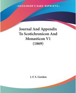 Journal And Appendix To Scotichronicon And Monasticon V1 (1869) - J. F. S. Gordon