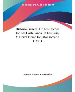 Historia General De Los Hechos De Los Castellanos En Las Islas, Y Tierra Firme Del Mar Oceano (1601) - Antonio Herrera Y Tordesillas