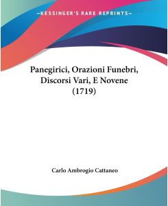 Panegirici, Orazioni Funebri, Discorsi Vari, E Novene (1719) - Carlo Ambrogio Cattaneo