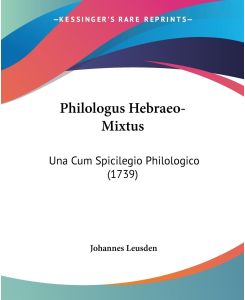 Philologus Hebraeo-Mixtus Una Cum Spicilegio Philologico (1739) - Johannes Leusden