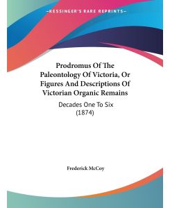Prodromus Of The Paleontology Of Victoria, Or Figures And Descriptions Of Victorian Organic Remains Decades One To Six (1874) - Frederick Mccoy