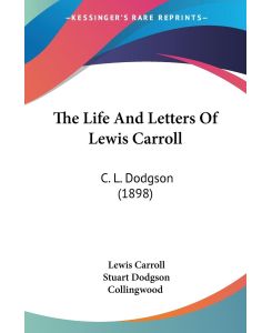 The Life And Letters Of Lewis Carroll C. L. Dodgson (1898) - Lewis Carroll, Stuart Dodgson Collingwood