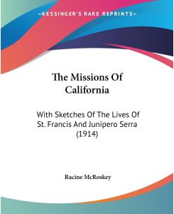 The Missions Of California With Sketches Of The Lives Of St. Francis And Junipero Serra (1914) - Racine McRoskey