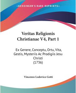 Veritas Religionis Christianae V4, Part 1 Ex Genere, Conceptu, Ortu, Vita, Gestis, Mysteriis Ac Prodigiis Jesu Christi (1736) - Vincenzo Lodovico Gotti