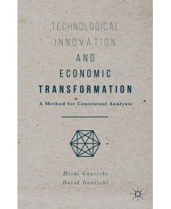 Technological Innovation and Economic Transformation A Method for Contextual Analysis - David Gautschi, Heidi Gautschi