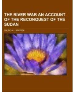 The River War An Account of the Reconquest of the Sudan - Winston Churchill